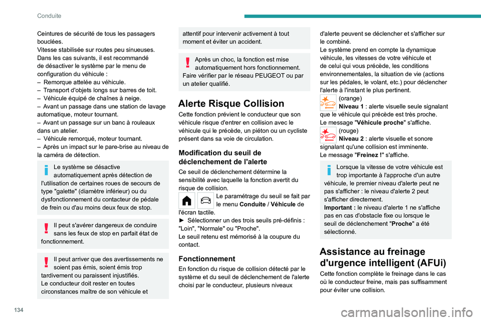 PEUGEOT 208 2021  Manuel du propriétaire (in French) 134
Conduite
Ceintures de sécurité de tous les passagers 
bouclées.
Vitesse stabilisée sur routes peu sinueuses.
Dans les cas suivants, il est recommandé 
de désactiver le système par le menu d