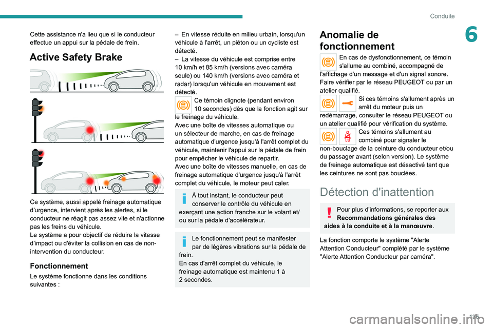 PEUGEOT 208 2021  Manuel du propriétaire (in French) 135
Conduite
6Cette assistance n'a lieu que si le conducteur 
effectue un appui sur la pédale de frein.
Active Safety Brake 
 
Ce système, aussi appelé freinage automatique 
d'urgence, inte