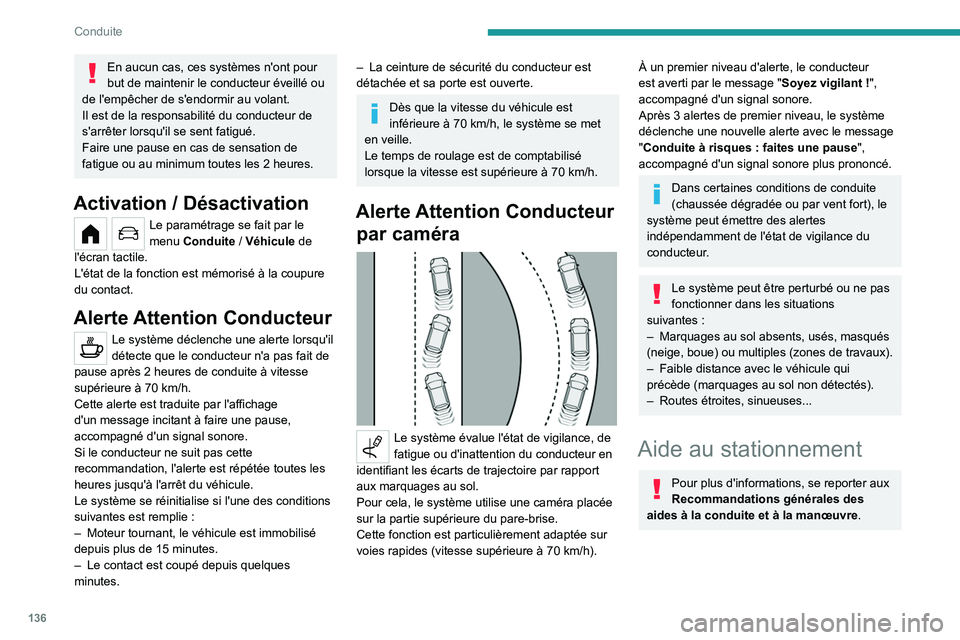 PEUGEOT 208 2021  Manuel du propriétaire (in French) 136
Conduite
En aucun cas, ces systèmes n'ont pour 
but de maintenir le conducteur éveillé ou 
de l'empêcher de s'endormir au volant. 
Il est de la responsabilité du conducteur de 
s&
