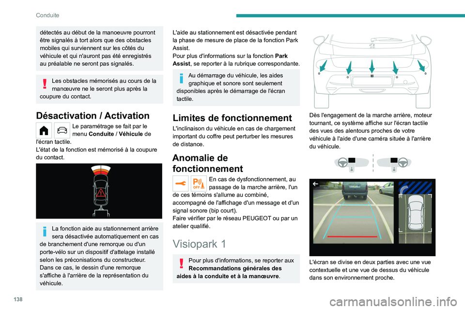 PEUGEOT 208 2021  Manuel du propriétaire (in French) 138
Conduite
détectés au début de la manoeuvre pourront 
être signalés à tort alors que des obstacles 
mobiles qui surviennent sur les côtés du 
véhicule et qui n'auront pas été enregis