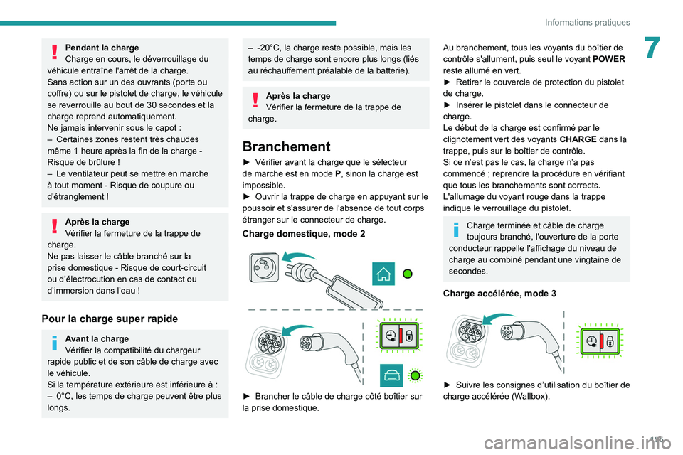 PEUGEOT 208 2021  Manuel du propriétaire (in French) 155
Informations pratiques
7Pendant la charge
Charge en cours, le déverrouillage du 
véhicule entraîne l'arrêt de la charge.
Sans action sur un des ouvrants (porte ou 
coffre) ou sur le pistol