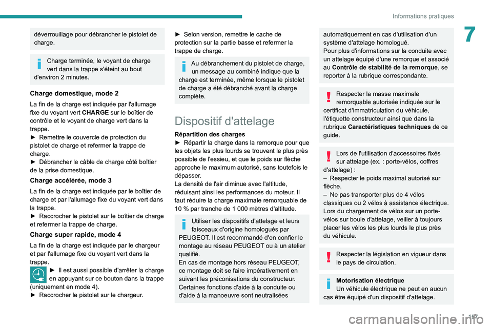 PEUGEOT 208 2021  Manuel du propriétaire (in French) 157
Informations pratiques
7déverrouillage pour débrancher le pistolet de 
charge.
Charge terminée, le voyant de charge 
vert dans la trappe s'éteint au bout 
d'environ 2
  minutes.
Charge