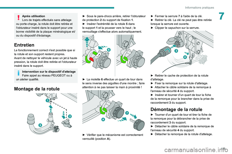 PEUGEOT 208 2021  Manuel du propriétaire (in French) 159
Informations pratiques
7Après utilisation
Lors de trajets effectués sans attelage 
ou porte-charge, la rotule doit être retirée et 
l'obturateur inséré dans le support pour une 
bonne vi