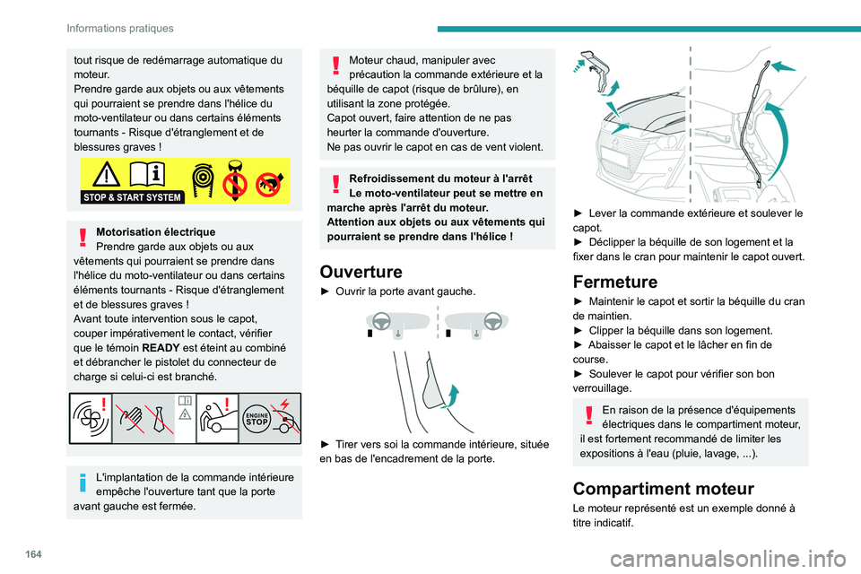 PEUGEOT 208 2021  Manuel du propriétaire (in French) 164
Informations pratiques
tout risque de redémarrage automatique du 
moteur.
Prendre garde aux objets ou aux vêtements 
qui pourraient se prendre dans l'hélice du 
moto-ventilateur ou dans cer