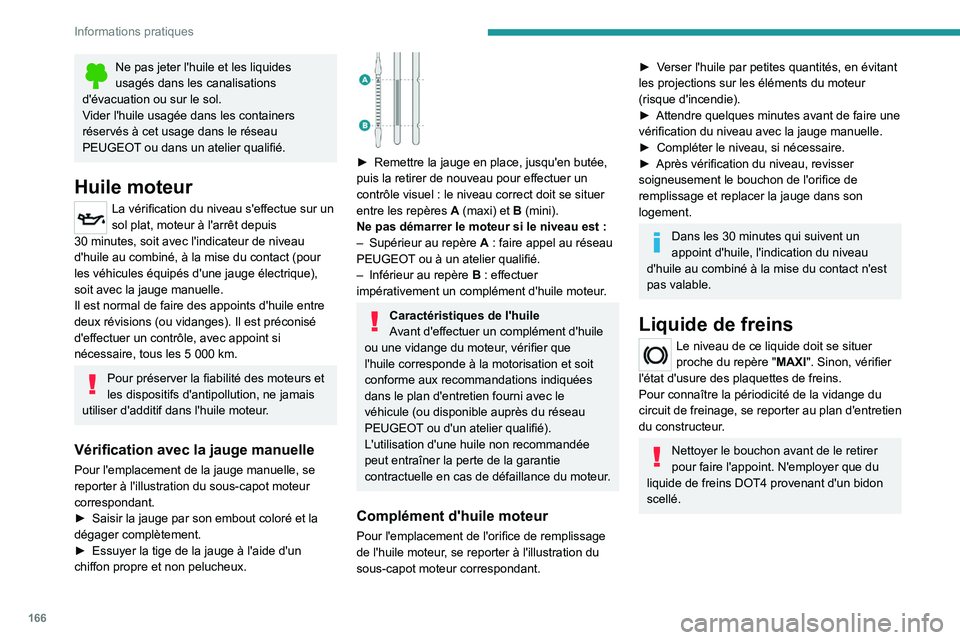 PEUGEOT 208 2021  Manuel du propriétaire (in French) 166
Informations pratiques
Ne pas jeter l'huile et les liquides 
usagés dans les canalisations 
d'évacuation ou sur le sol.
Vider l'huile usagée dans les containers 
réservés à cet u
