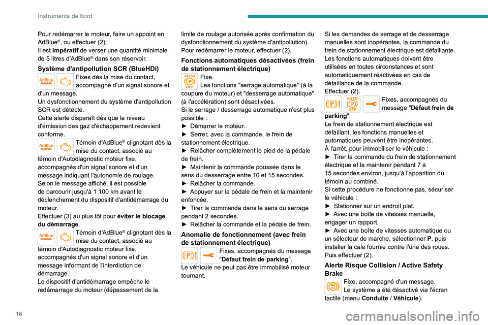PEUGEOT 208 2021  Manuel du propriétaire (in French) 16
Instruments de bord
Pour redémarrer le moteur, faire un appoint en 
AdBlue®, ou effectuer (2).
Il est 
impératif de verser une quantité minimale 
de 5
 
litres d'AdBlue
® dans son réservo