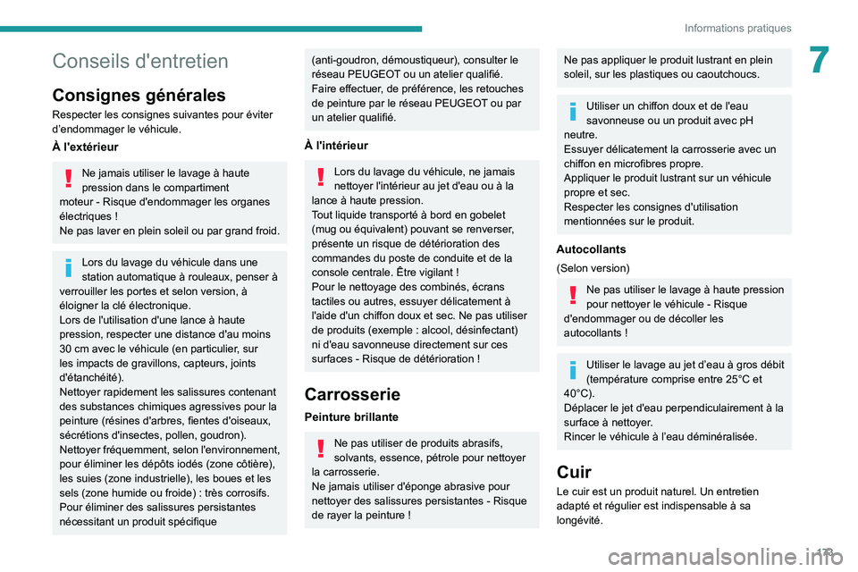PEUGEOT 208 2021  Manuel du propriétaire (in French) 173
Informations pratiques
7Conseils d'entretien
Consignes générales
Respecter les consignes suivantes pour éviter 
d’endommager le véhicule.
À l'extérieur
Ne jamais utiliser le lavage