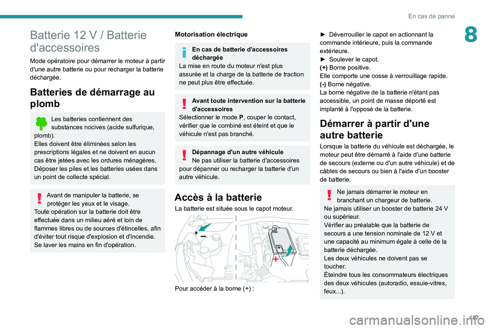 PEUGEOT 208 2021  Manuel du propriétaire (in French) 187
En cas de panne
8Batterie 12 V / Batterie 
d'accessoires
Mode opératoire pour démarrer le moteur à partir 
d'une autre batterie ou pour recharger la batterie 
déchargée.
Batteries de 