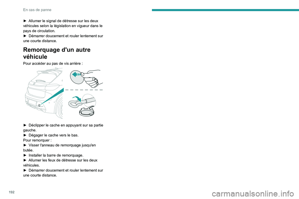PEUGEOT 208 2021  Manuel du propriétaire (in French) 192
En cas de panne
► Allumer le signal de détresse sur les deux 
véhicules selon la législation en vigueur dans le 
pays de circulation.
►
 
Démarrer doucement et rouler lentement sur 
une co