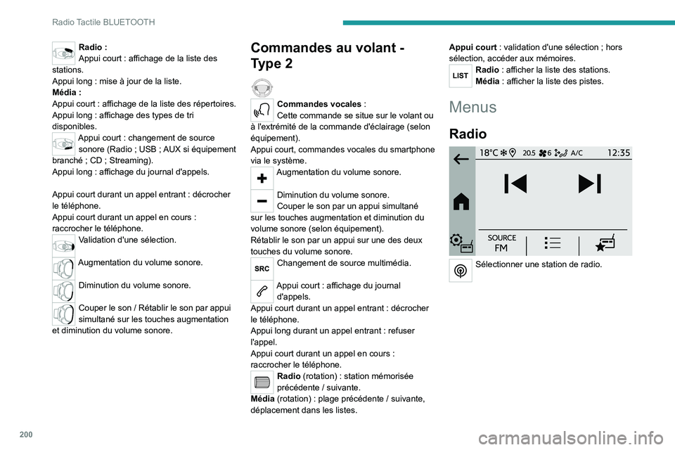 PEUGEOT 208 2021  Manuel du propriétaire (in French) 200
Radio Tactile BLUETOOTH
Radio :
Appui court : affichage de la liste des 
stations.
Appui long : mise à jour de la liste.
Média :
Appui court : affichage de la liste des répertoires.
Appui long 