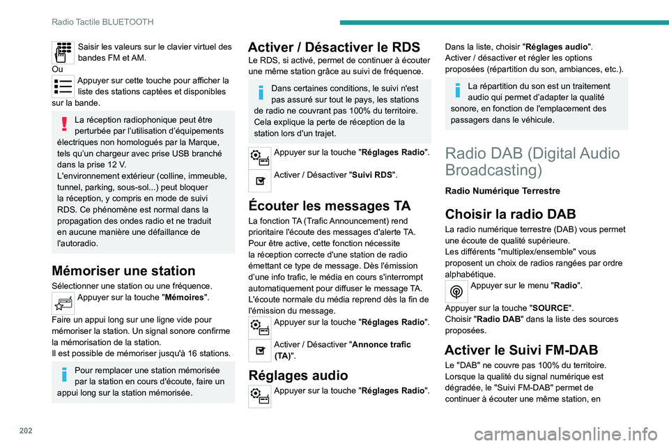 PEUGEOT 208 2021  Manuel du propriétaire (in French) 202
Radio Tactile BLUETOOTH
Saisir les valeurs sur le clavier virtuel des 
bandes FM et AM.
Ou
Appuyer sur cette touche pour afficher la  liste des stations captées et disponibles 
sur la bande.
La r