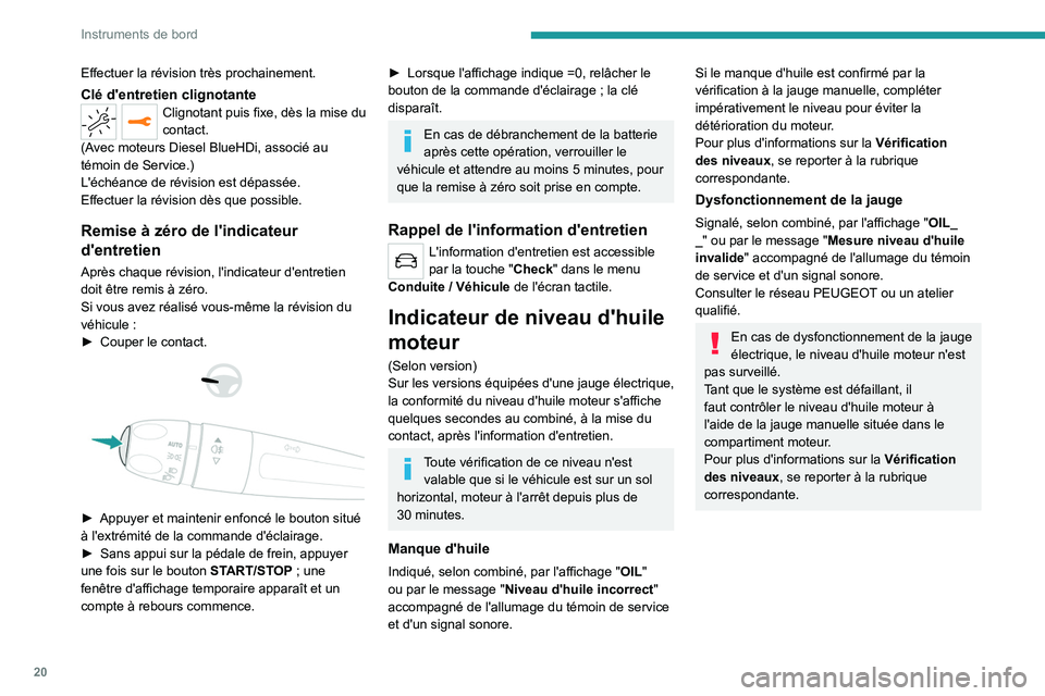 PEUGEOT 208 2021  Manuel du propriétaire (in French) 20
Instruments de bord
Effectuer la révision très prochainement.
Clé d'entretien clignotanteClignotant puis fixe, dès la mise du 
contact.
(Avec moteurs Diesel BlueHDi, associé au 
témoin de
