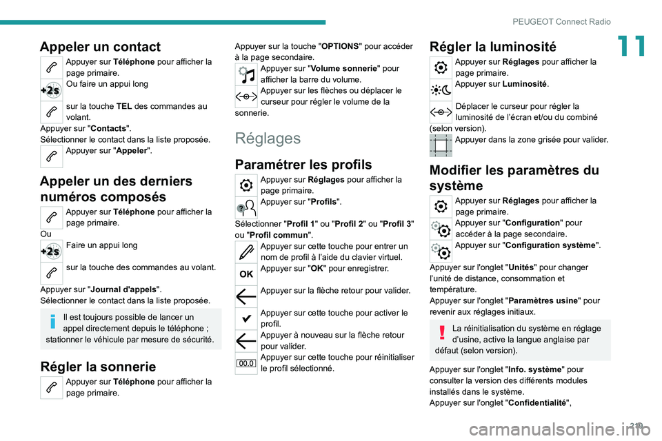 PEUGEOT 208 2021  Manuel du propriétaire (in French) 219
PEUGEOT Connect Radio
11Appeler un contact
Appuyer sur Téléphone pour afficher la page primaire. 
Ou faire un appui long 
sur la touche TEL des commandes au 
volant.
Appuyer sur "Contacts PEUGEOT 208 2021  Manuel du propriétaire (in French) 219
PEUGEOT Connect Radio
11Appeler un contact
Appuyer sur Téléphone pour afficher la page primaire. 
Ou faire un appui long 
sur la touche TEL des commandes au 
volant.
Appuyer sur "Contacts
