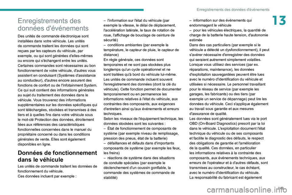 PEUGEOT 208 2021 Manuel du propriétaire (in French) 249
Enregistrements des données d'événements
13Enregistrements des
données d'événements
Des unités de commande électronique sont
installées dans votre véhicule. Les unités
de com PEUGEOT 208 2021 Manuel du propriétaire (in French) 249
Enregistrements des données d'événements
13Enregistrements des
données d'événements
Des unités de commande électronique sont
installées dans votre véhicule. Les unités
de com