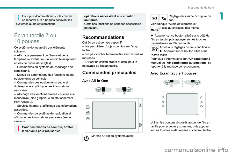 PEUGEOT 208 2021  Manuel du propriétaire (in French) 27
Instruments de bord
1Pour plus d'informations sur les menus, 
se reporter aux rubriques décrivant les 
systèmes audio et télématique.
Écran tactile 7 ou 
10   pouces
Ce système donne acc