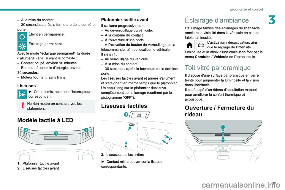 PEUGEOT 208 2021 Manuel du propriétaire (in French) 57
Ergonomie et confort
3– À la mise du contact.
– 30 secondes après la fermeture de la dernière
porte.
Éteint en permanence.
Éclairage permanent.
Avec le mode "éclairage permanent PEUGEOT 208 2021 Manuel du propriétaire (in French) 57
Ergonomie et confort
3– À la mise du contact.
– 30 secondes après la fermeture de la dernière
porte.
Éteint en permanence.
Éclairage permanent.
Avec le mode "éclairage permanent