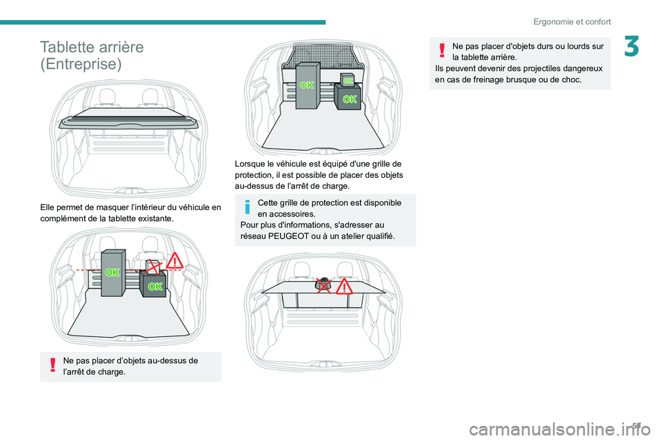 PEUGEOT 208 2021 Manuel du propriétaire (in French) 59
Ergonomie et confort
3Tablette arrière (Entreprise)
Elle permet de masquer l’intérieur du véhicule en
complément de la tablette existante.
Ne pas placer d’objets au-dessus de
l’ PEUGEOT 208 2021 Manuel du propriétaire (in French) 59
Ergonomie et confort
3Tablette arrière (Entreprise)
Elle permet de masquer l’intérieur du véhicule en
complément de la tablette existante.
Ne pas placer d’objets au-dessus de
l’