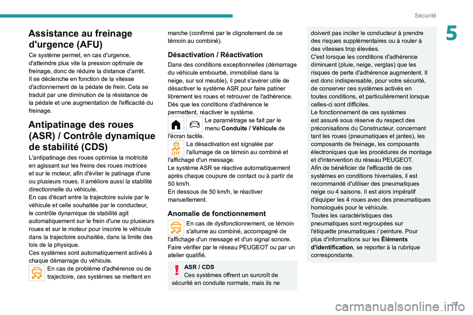 PEUGEOT 208 2021  Manuel du propriétaire (in French) 73
Sécurité
5Assistance au freinage d'urgence (AFU)
Ce système permet, en cas d'urgence, 
d'atteindre plus vite la pression optimale de 
freinage, donc de réduire la distance d'arr