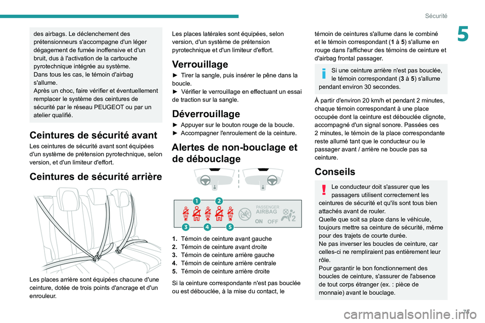PEUGEOT 208 2021  Manuel du propriétaire (in French) 75
Sécurité
5des airbags. Le déclenchement des 
prétensionneurs s'accompagne d'un léger 
dégagement de fumée inoffensive et d'un 
bruit, dus à l'activation de la cartouche 
pyr
