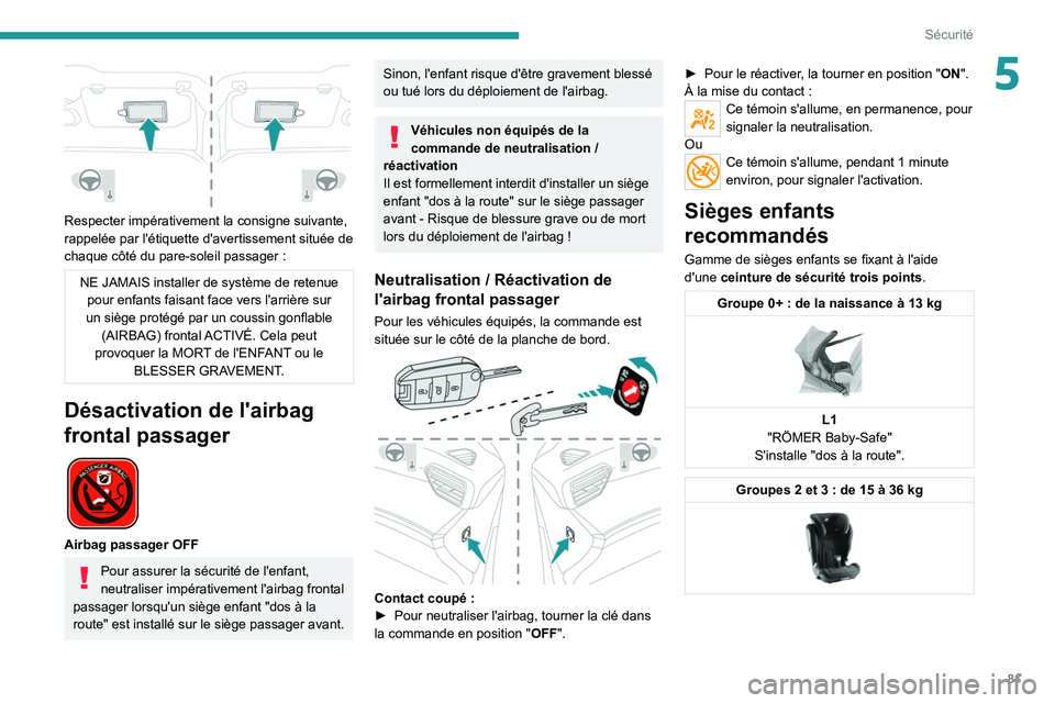 PEUGEOT 208 2021  Manuel du propriétaire (in French) 81
Sécurité
5
 
Respecter impérativement la consigne suivante, 
rappelée par l'étiquette d'avertissement située de 
chaque côté du pare-soleil passager  :
NE JAMAIS installer de systè