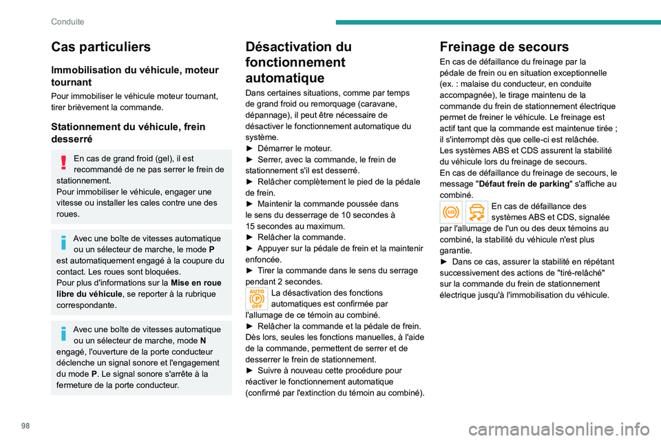 PEUGEOT 208 2021  Manuel du propriétaire (in French) 98
Conduite
Cas particuliers
Immobilisation du véhicule, moteur 
tournant
Pour immobiliser le véhicule moteur tournant, 
tirer brièvement la commande.
Stationnement du véhicule, frein 
desserré
E