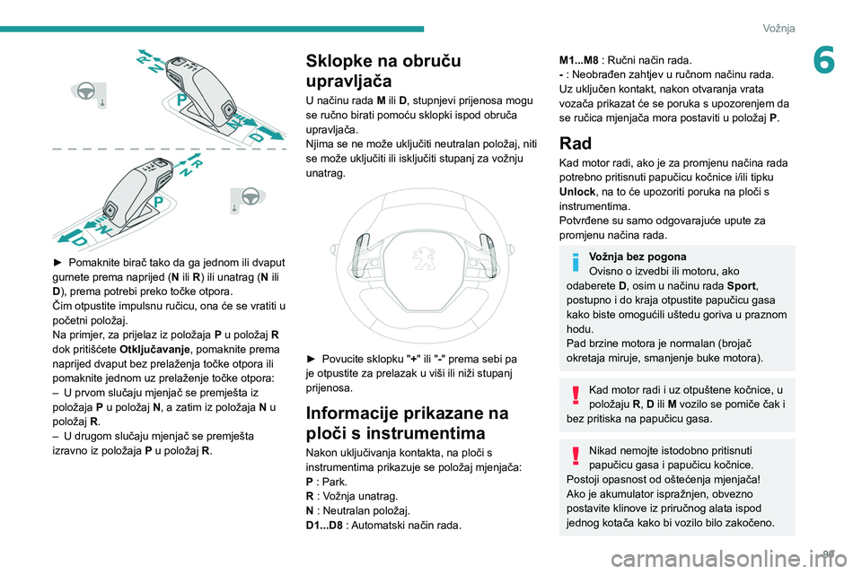PEUGEOT 208 2021  Upute Za Rukovanje (in Croatian) 99
Vožnja
6
 
► Pomaknite birač tako da ga jednom ili dvaput 
gurnete prema naprijed ( N
 ili R) ili unatrag (N ili 
D), prema potrebi preko točke otpora.
Čim otpustite impulsnu ručicu, ona će