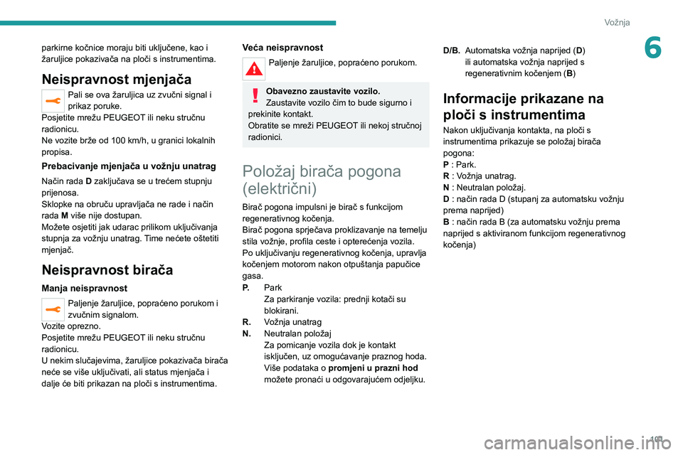 PEUGEOT 208 2021  Upute Za Rukovanje (in Croatian) 101
Vožnja
6parkirne kočnice moraju biti uključene, kao i 
žaruljice pokazivača na ploči s instrumentima.
Neispravnost mjenjača
Pali se ova žaruljica uz zvučni signal i 
prikaz poruke.
Posjet