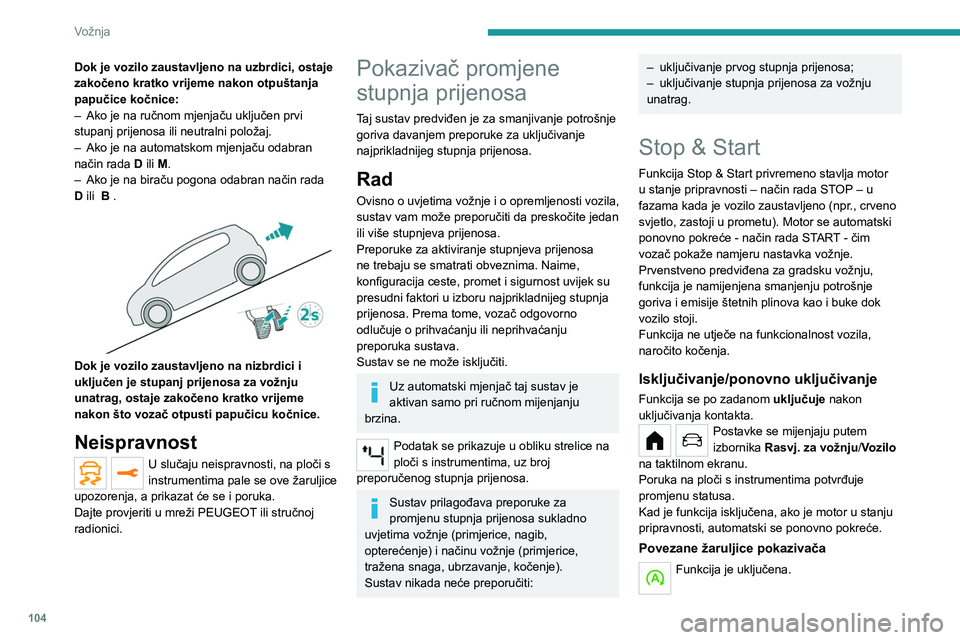 PEUGEOT 208 2021  Upute Za Rukovanje (in Croatian) 104
Vožnja
Funkcija je isključena ili neispravnost. 
Otvaranje poklopca motora
Prije svakog zahvata ispod poklopca 
isključite sustav Stop & Start da bi se izbjegla 
svaka opasnost od ozljeda zbog 