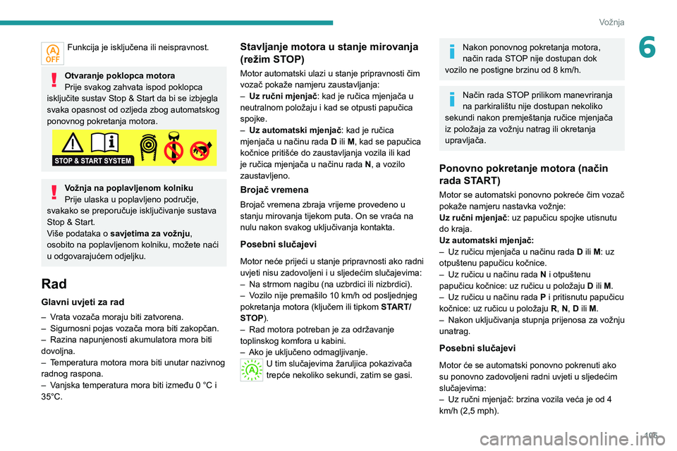 PEUGEOT 208 2021  Upute Za Rukovanje (in Croatian) 105
Vožnja
6Funkcija je isključena ili neispravnost. 
Otvaranje poklopca motora
Prije svakog zahvata ispod poklopca 
isključite sustav Stop & Start da bi se izbjegla 
svaka opasnost od ozljeda zbog