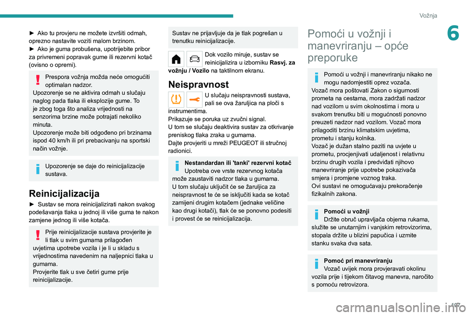 PEUGEOT 208 2021  Upute Za Rukovanje (in Croatian) 107
Vožnja
6► Ako tu provjeru ne možete izvršiti odmah, 
oprezno nastavite voziti malom brzinom.
►
 
Ako je guma probušena, upotrijebite pribor 
za privremeni popravak gume ili rezervni kotač