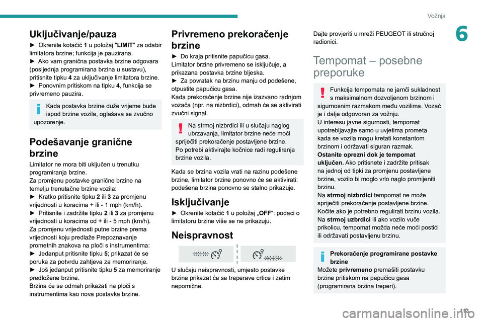 PEUGEOT 208 2021  Upute Za Rukovanje (in Croatian) 11 3
Vožnja
6Uključivanje/pauza
► Okrenite kotačić 1 u položaj "LIMIT " za odabir 
limitatora brzine; funkcija je pauzirana.
►
 
Ako vam granična postavka brzine odgovara 
(posljednj