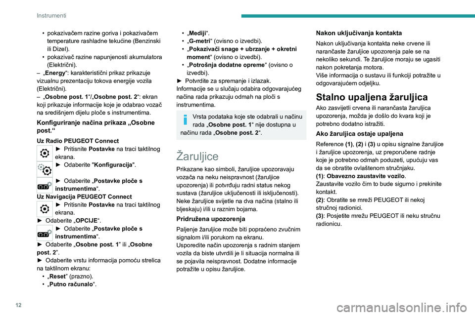 PEUGEOT 208 2021 Upute Za Rukovanje (in Croatian) 12
Instrumenti
Popis žaruljica upozorenja
Crvene žaruljice
STOP
Stalno svijetli, uz još neku drugu žaruljicu
upozorenja, poruku i zvučni signal.
Prepoznat je veći kvar motora, sustava kočnica, PEUGEOT 208 2021 Upute Za Rukovanje (in Croatian) 12
Instrumenti
Popis žaruljica upozorenja
Crvene žaruljice
STOP
Stalno svijetli, uz još neku drugu žaruljicu
upozorenja, poruku i zvučni signal.
Prepoznat je veći kvar motora, sustava kočnica,