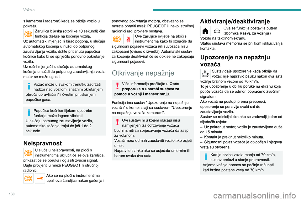 PEUGEOT 208 2021  Upute Za Rukovanje (in Croatian) 130
Vožnja
Upozorenje na nepažnju 
vozača kamerom
 
 
Sustav procjenjuje budnost vozača, 
zamor i smetenost na temelju odstupanja 
od putanje u odnosu na oznake na kolniku.
Za tu se svrhu sustav k