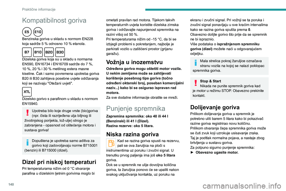 PEUGEOT 208 2021  Upute Za Rukovanje (in Croatian) 140
Praktične informacije
Kompatibilnost goriva  
Benzinska goriva u skladu s normom EN228 
koja sadrže 5  % odnosno 10   % etanola.
  
Dizelska goriva koja su u skladu s normama 
EN590, EN16734 i E