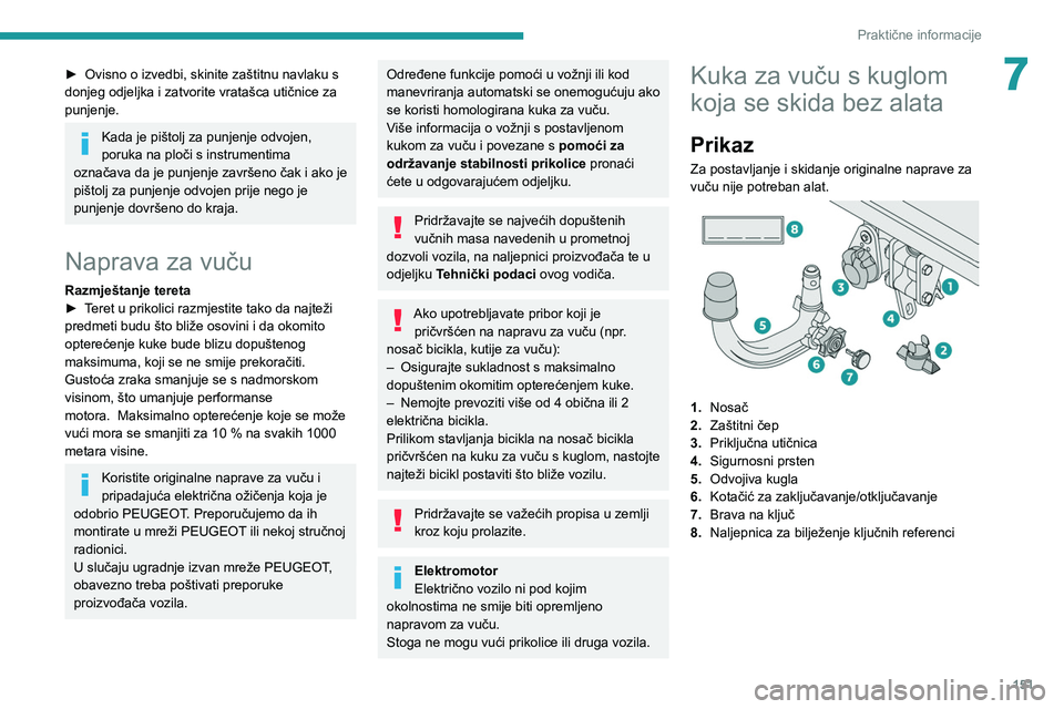 PEUGEOT 208 2021  Upute Za Rukovanje (in Croatian) 151
Praktične informacije
7► Ovisno o izvedbi, skinite zaštitnu navlaku s 
donjeg odjeljka i zatvorite vratašca utičnice za 
punjenje.
Kada je pištolj za punjenje odvojen, 
poruka na ploči s i