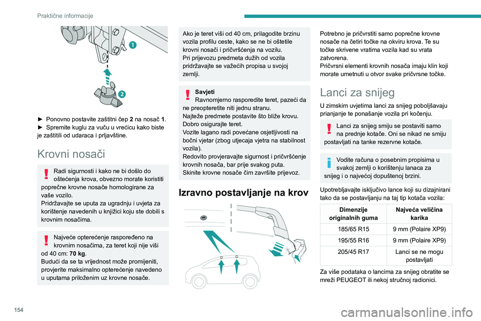 PEUGEOT 208 2021  Upute Za Rukovanje (in Croatian) 154
Praktične informacije
Savjeti za postavljanje
► Za postavljanje lanaca za snijeg tijekom 
putovanja, zaustavite vozilo na ravnoj površini 
pokraj ceste.
►  Pritegnite parkirnu kočnicu i po 