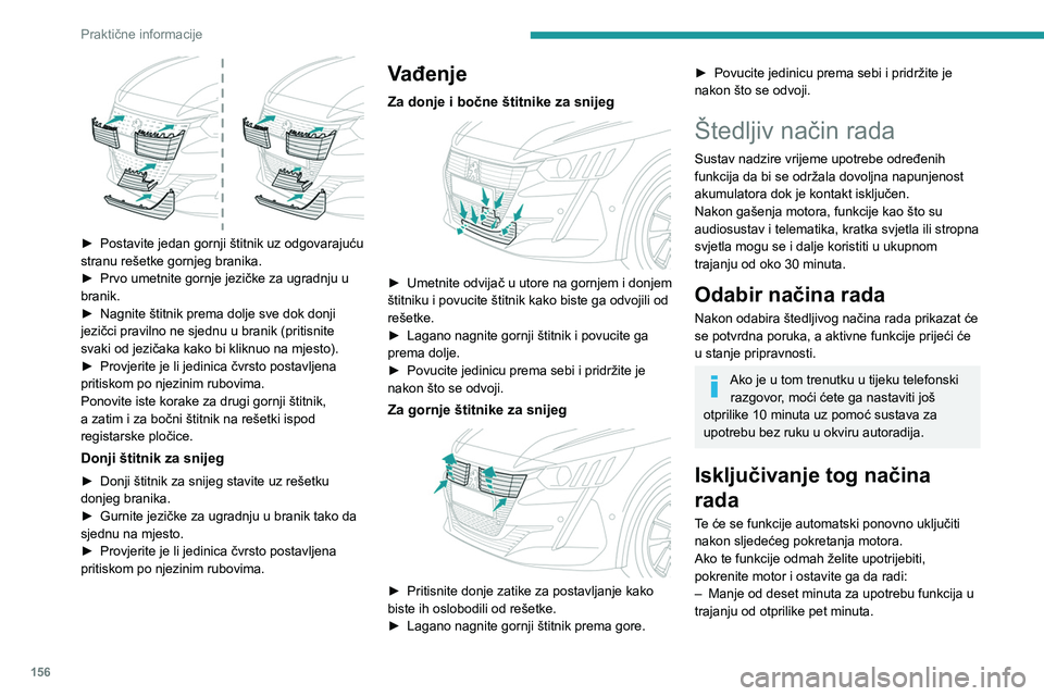 PEUGEOT 208 2021  Upute Za Rukovanje (in Croatian) 156
Praktične informacije
– Više od deset minuta za upotrebu funkcija u 
trajanju od otprilike trideset minuta.
Pridržavajte se navedenog vremena rada 
motora kako biste osigurali dovoljnu napunj