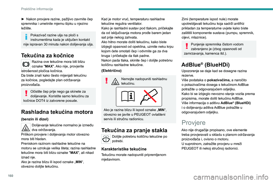PEUGEOT 208 2021  Upute Za Rukovanje (in Croatian) 160
Praktične informacije
Upotrebljavajte samo proizvode koje 
preporučuje PEUGEOT ili proizvode iste 
kvalitete i karakteristika.
Kako bi važni dijelovi, kao što su oni u 
sustavu kočenja, optim