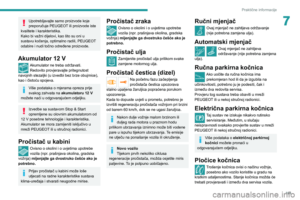 PEUGEOT 208 2021  Upute Za Rukovanje (in Croatian) 161
Praktične informacije
7Upotrebljavajte samo proizvode koje 
preporučuje PEUGEOT ili proizvode iste 
kvalitete i karakteristika.
Kako bi važni dijelovi, kao što su oni u 
sustavu kočenja, opti