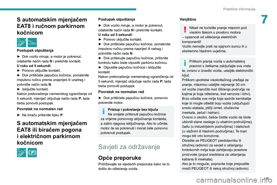 PEUGEOT 208 2021  Upute Za Rukovanje (in Croatian) 165
Praktične informacije
7S automatskim mjenjačem 
EAT8 i ručnom parkirnom 
kočnicom
  /  
Postupak otpuštanja
► Dok vozilo miruje, a motor je pokrenut, 
odaberite način rada  N  i prekinite 
