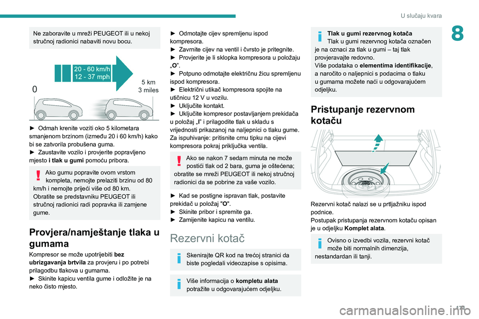 PEUGEOT 208 2021  Upute Za Rukovanje (in Croatian) 171
U slučaju kvara
8Ne zaboravite u mreži PEUGEOT ili u nekoj 
stručnoj radionici nabaviti novu bocu.
 
 
► Odmah krenite voziti oko 5 kilometara 
smanjenom brzinom (između 20 i 60   km/h) kako