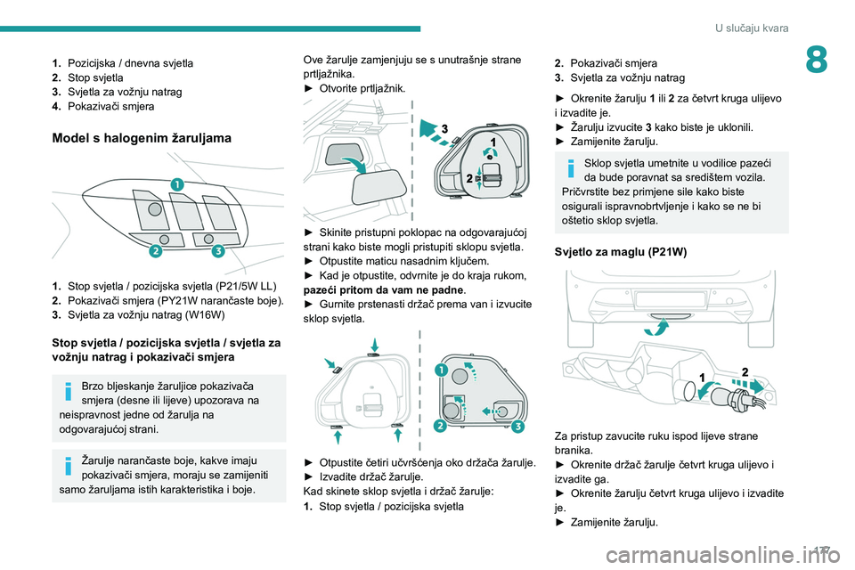 PEUGEOT 208 2021  Upute Za Rukovanje (in Croatian) 177
U slučaju kvara
81.Pozicijska / dnevna svjetla
2. Stop svjetla
3. Svjetla za vožnju natrag
4. Pokazivači smjera
Model s halogenim žaruljama 
 
1.Stop svjetla / pozicijska svjetla (P21/5W LL)
2