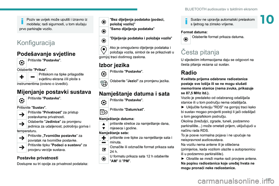 PEUGEOT 208 2021 Upute Za Rukovanje (in Croatian) 197
BLUETOOTH audiosustav s taktilnim ekranom
10Poziv se uvijek može uputiti i izravno iz
mobitela; radi sigurnosti, u tom slučaju
prvo parkirajte vozilo.
Konfiguracija
Podešavanje svjetline
Prit PEUGEOT 208 2021 Upute Za Rukovanje (in Croatian) 197
BLUETOOTH audiosustav s taktilnim ekranom
10Poziv se uvijek može uputiti i izravno iz
mobitela; radi sigurnosti, u tom slučaju
prvo parkirajte vozilo.
Konfiguracija
Podešavanje svjetline
Prit