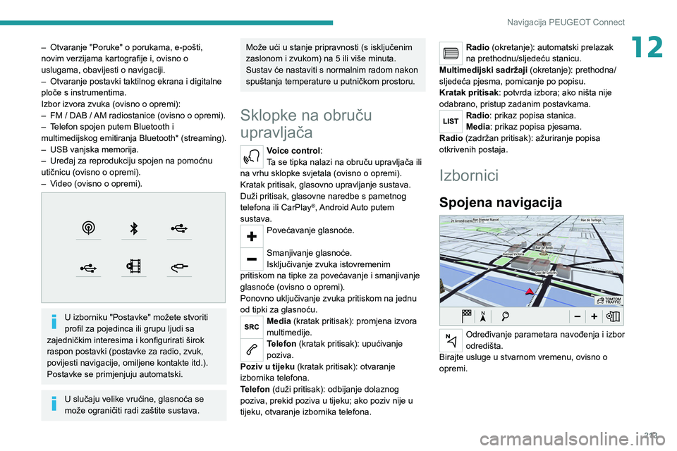PEUGEOT 208 2021  Upute Za Rukovanje (in Croatian) 213
Navigacija PEUGEOT Connect
12– Otvaranje "Poruke" o porukama, e-pošti, 
novim verzijama kartografije i, ovisno o 
uslugama, obavijesti o navigaciji.
–
 
Otvaranje postavki taktilnog e