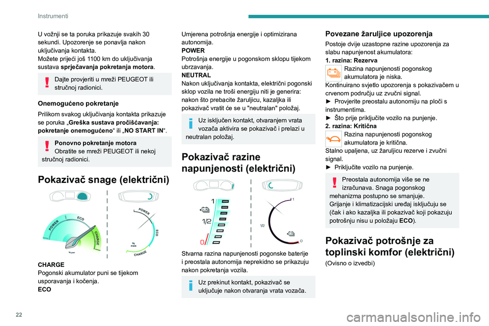 PEUGEOT 208 2021  Upute Za Rukovanje (in Croatian) 22
Instrumenti
U vožnji se ta poruka prikazuje svakih 30 
sekundi. Upozorenje se ponavlja nakon 
uključivanja kontakta.
Možete prijeći još 1100  km do uključivanja 
sustava sprječavanja pokreta