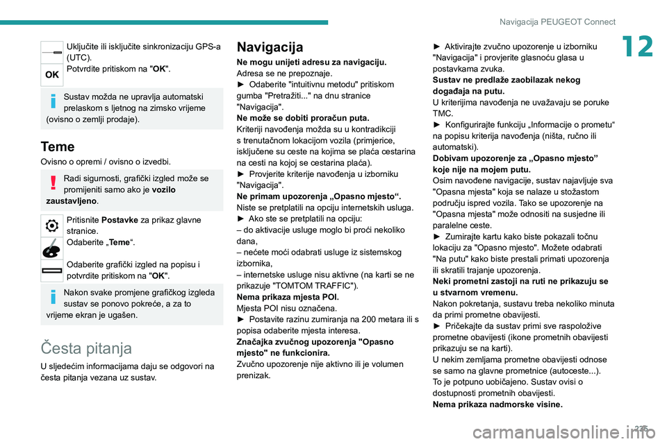 PEUGEOT 208 2021  Upute Za Rukovanje (in Croatian) 235
Navigacija PEUGEOT Connect
12Uključite ili isključite sinkronizaciju GPS-a 
(UTC).
Potvrdite pritiskom na "OK". 
Sustav možda ne upravlja automatski 
prelaskom s ljetnog na zimsko vrije