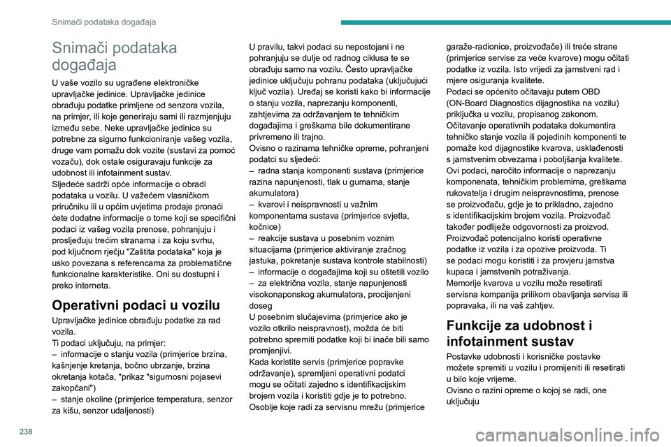 PEUGEOT 208 2021  Upute Za Rukovanje (in Croatian) 238
Snimači podataka događaja
Snimači podataka 
događaja
U vaše vozilo su ugrađene elektroničke 
upravljačke jedinice. Upravljačke jedinice 
obrađuju podatke primljene od senzora vozila, 
na