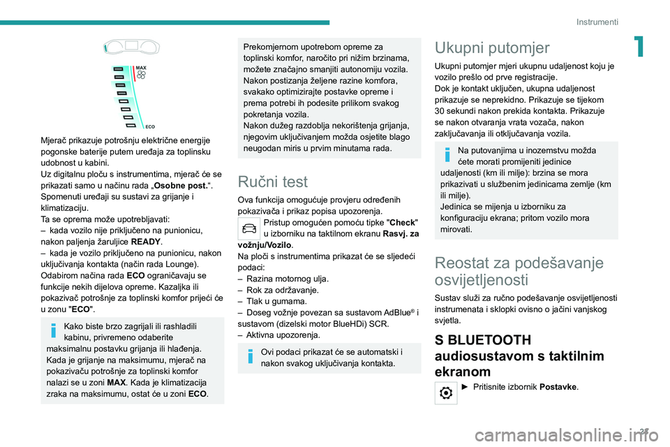 PEUGEOT 208 2021  Upute Za Rukovanje (in Croatian) 23
Instrumenti
1
 
Mjerač prikazuje potrošnju električne energije 
pogonske baterije putem uređaja za toplinsku 
udobnost u kabini.
Uz digitalnu ploču s instrumentima, mjerač će se 
prikazati s