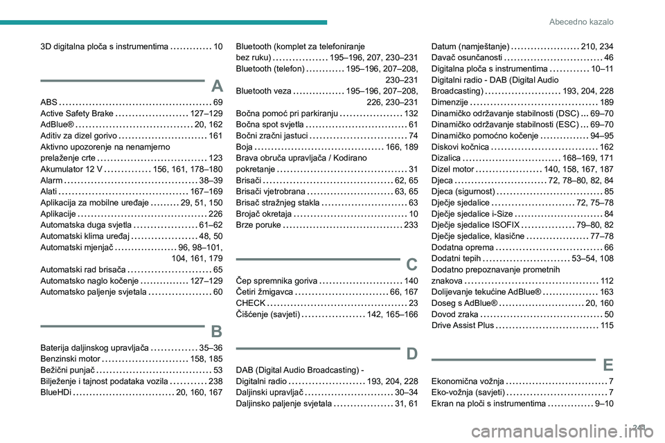 PEUGEOT 208 2021  Upute Za Rukovanje (in Croatian) 241
Abecedno kazalo
3D digitalna ploča s instrumentima     10
A
ABS    69
Active Safety Brake     
127–129
AdBlue®
    
20, 162
Aditiv za dizel gorivo
    
161
Aktivno upozorenje na nenamjerno   
