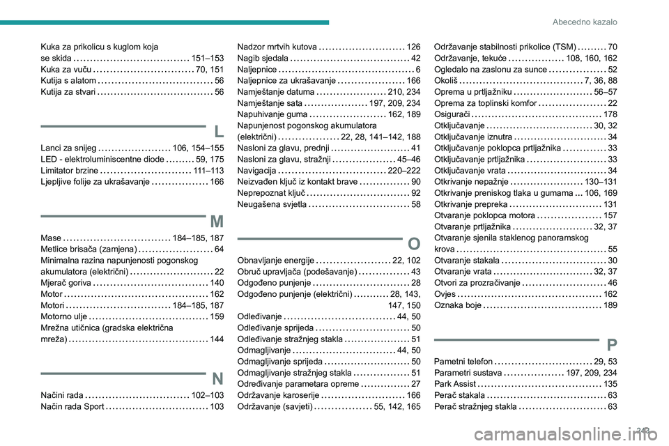 PEUGEOT 208 2021  Upute Za Rukovanje (in Croatian) 243
Abecedno kazalo
Kuka za prikolicu s kuglom koja  
se skida     
151–153
Kuka za vuču
    
70, 151
Kutija s alatom
    
56
Kutija za stvari
    
56
L
Lanci za snijeg     106, 154–155
LED - ele